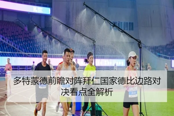 多特蒙德前瞻对阵拜仁国家德比边路对决看点全解析（kaiyun）