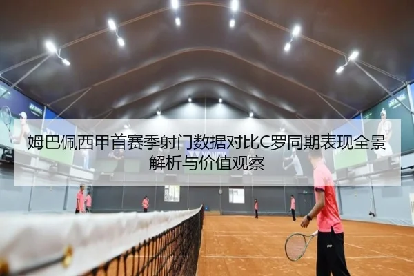 姆巴佩西甲首赛季射门数据对比C罗同期表现全景解析与价值观察 | kaiyun